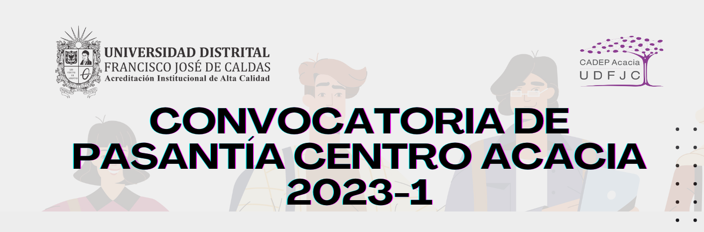 Convocatoria de pasantía Centro Acacia 2023-1 con logo de la Universidad distrital Francisco José de Caldas y Logo del Centro Acacia UDFJC